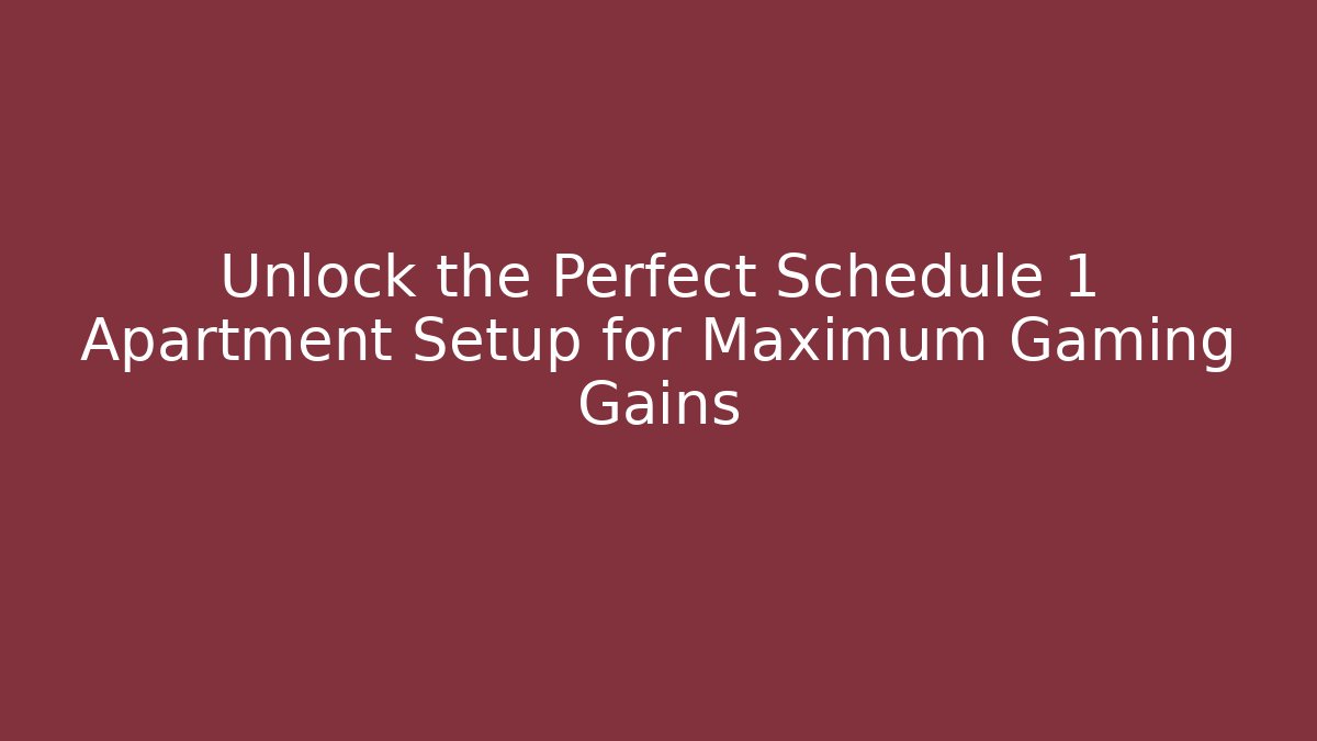 Unlock the Perfect Schedule 1 Apartment Setup for Maximum Gaming Gains - Critter Realm