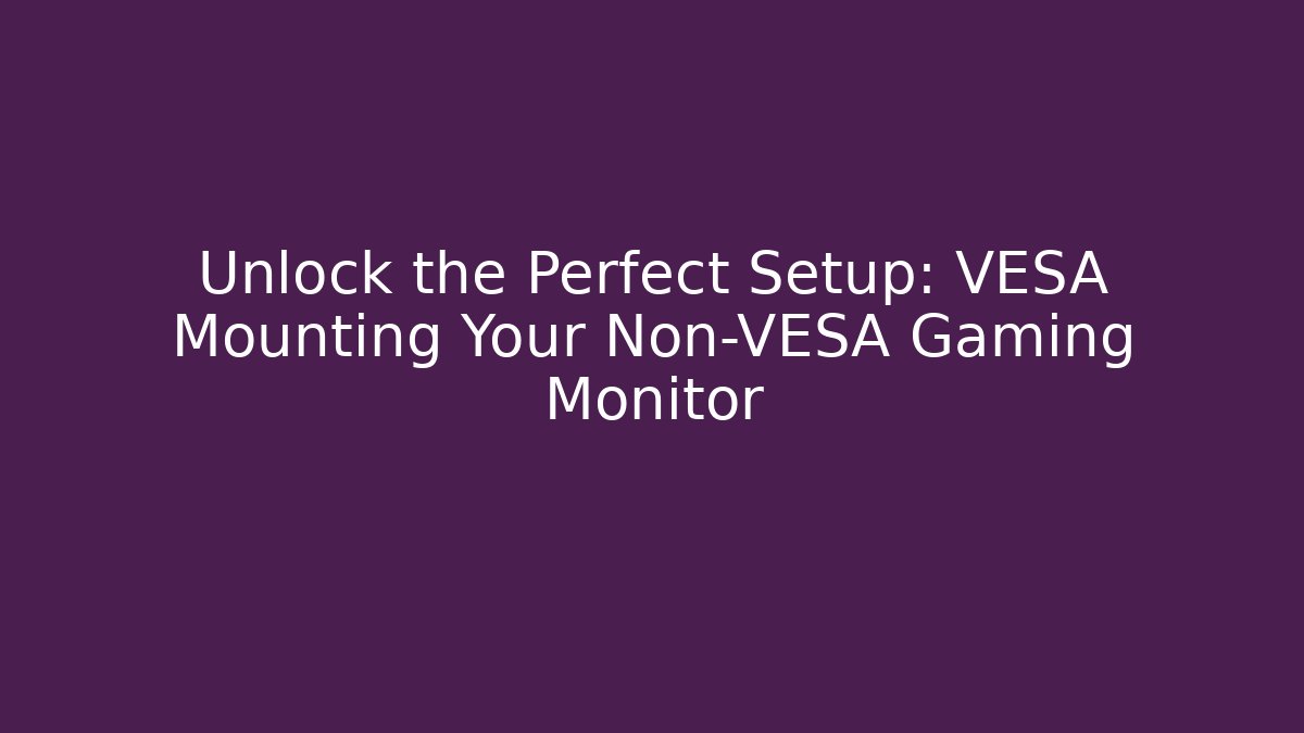Unlock the Perfect Setup: VESA Mounting Your Non-VESA Gaming Monitor