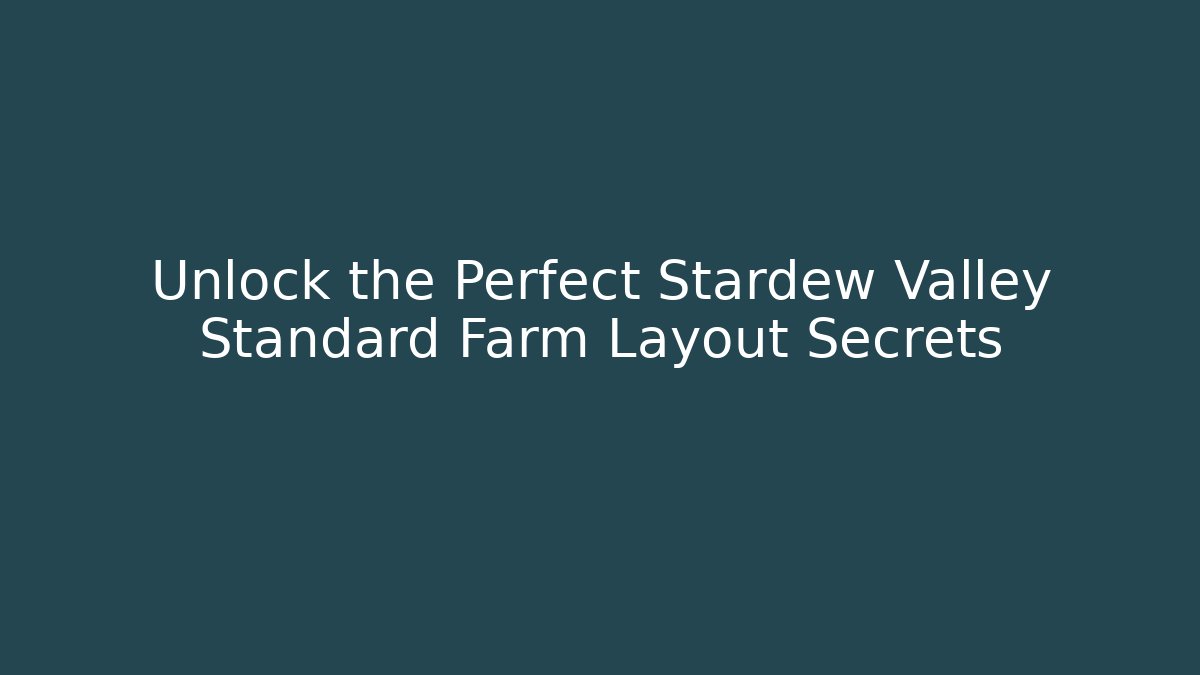 Unlock the Perfect Stardew Valley Standard Farm Layout Secrets
