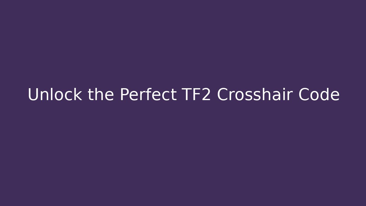 Unlock the Perfect TF2 Crosshair Code