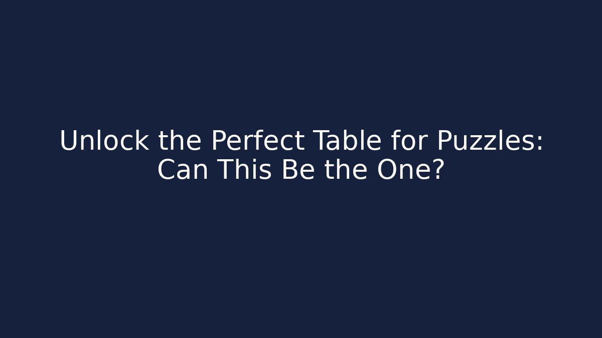 Unlock the Perfect Table for Puzzles: Can This Be the One? - Critter Realm