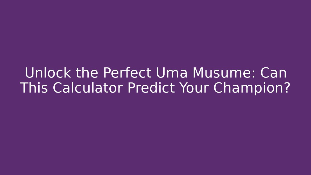 Unlock the Perfect Uma Musume: Can This Calculator Predict Your Champion?