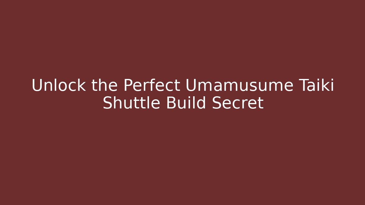 Unlock the Perfect Umamusume Taiki Shuttle Build Secret