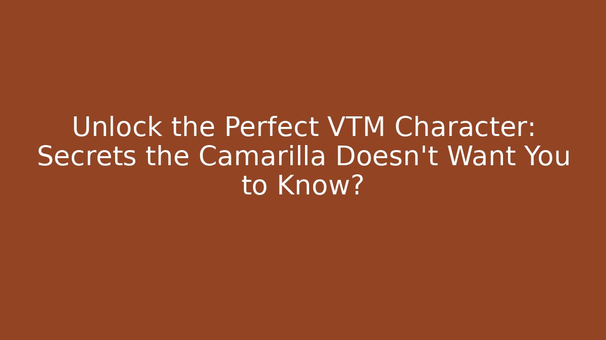 Unlock the Perfect VTM Character: Secrets the Camarilla Doesn't Want You to Know?