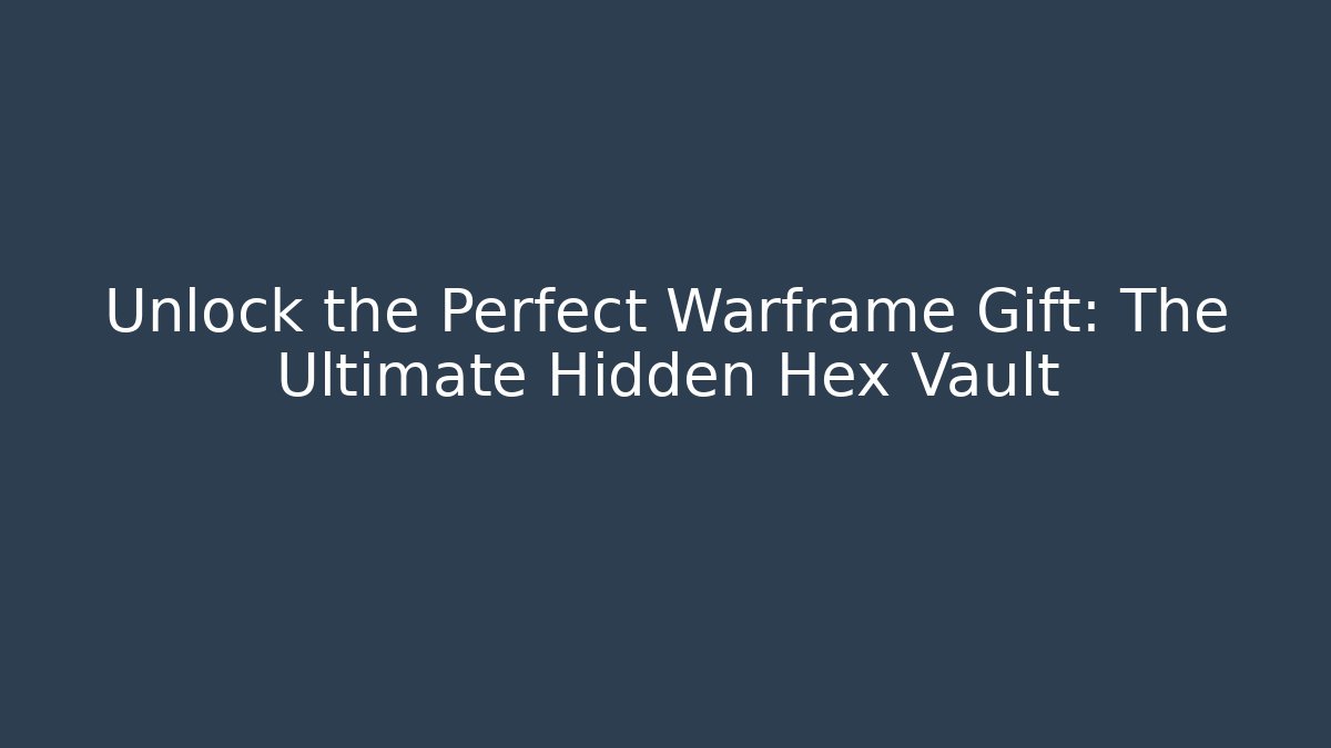 Unlock the Perfect Warframe Gift: The Ultimate Hidden Hex Vault