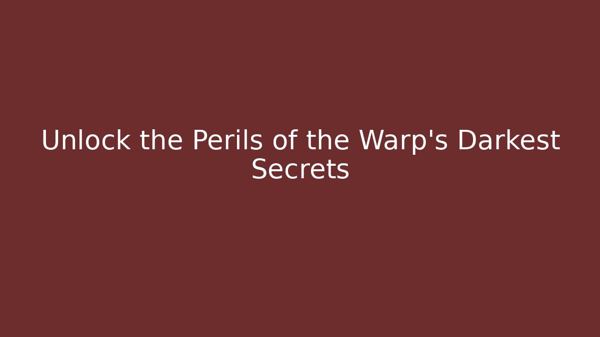 Unlock the Perils of the Warp's Darkest Secrets