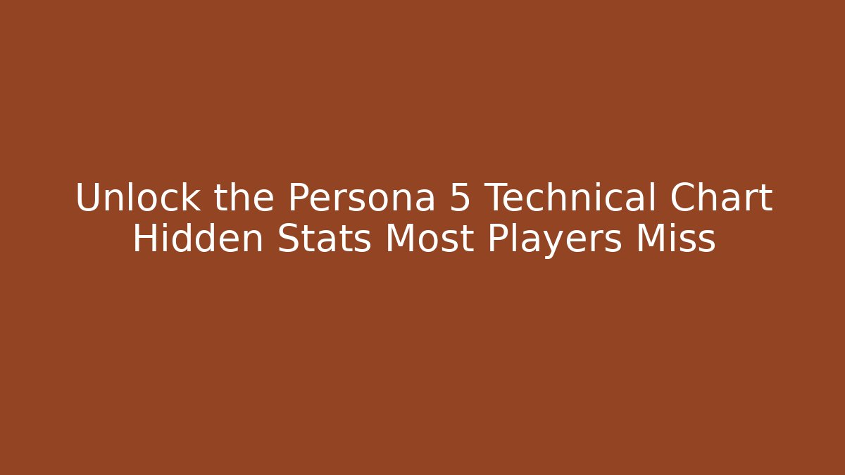 Unlock the Persona 5 Technical Chart Hidden Stats Most Players Miss