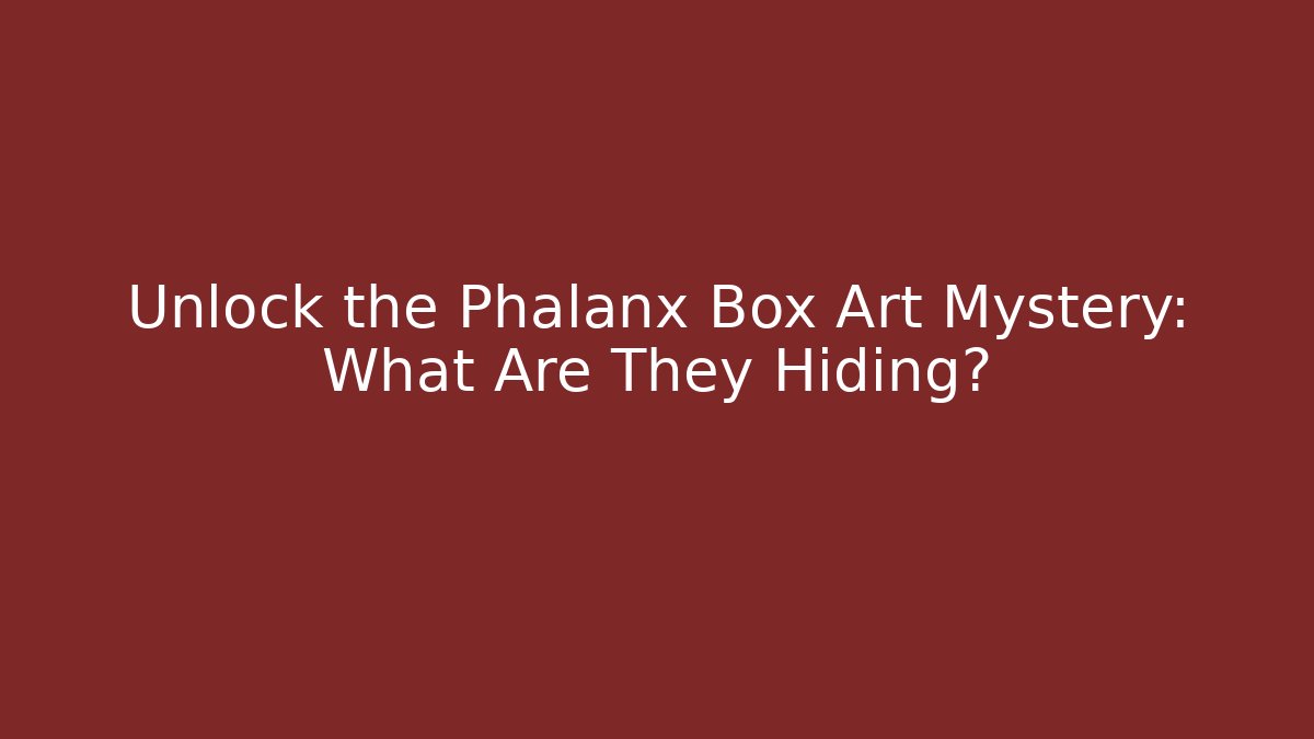Unlock the Phalanx Box Art Mystery: What Are They Hiding?