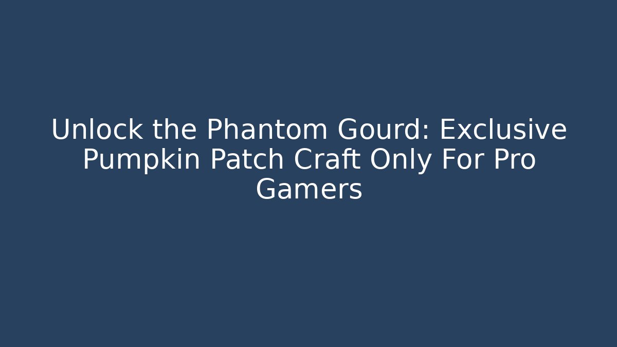 Unlock the Phantom Gourd: Exclusive Pumpkin Patch Craft Only For Pro Gamers