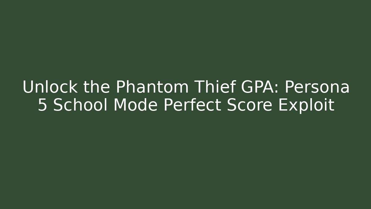 Unlock the Phantom Thief GPA: Persona 5 School Mode Perfect Score Exploit