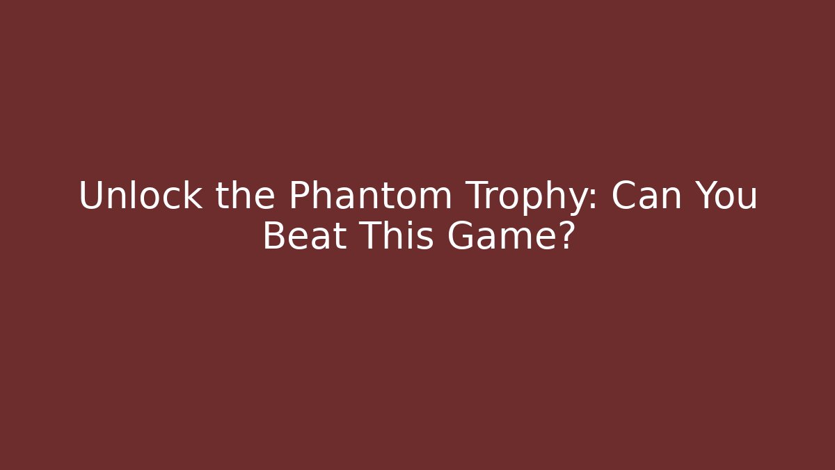 Unlock the Phantom Trophy: Can You Beat This Game? - Critter Realm