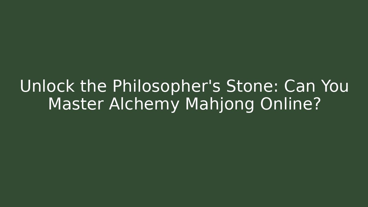 Unlock the Philosopher's Stone: Can You Master Alchemy Mahjong Online?