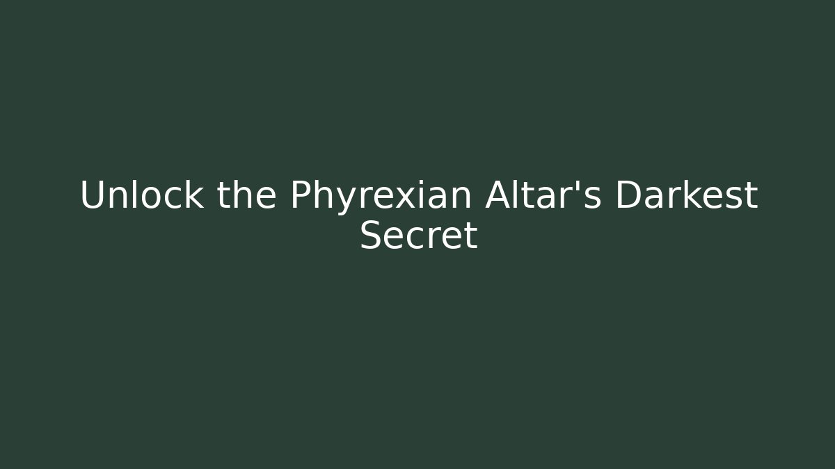 Unlock the Phyrexian Altar's Darkest Secret