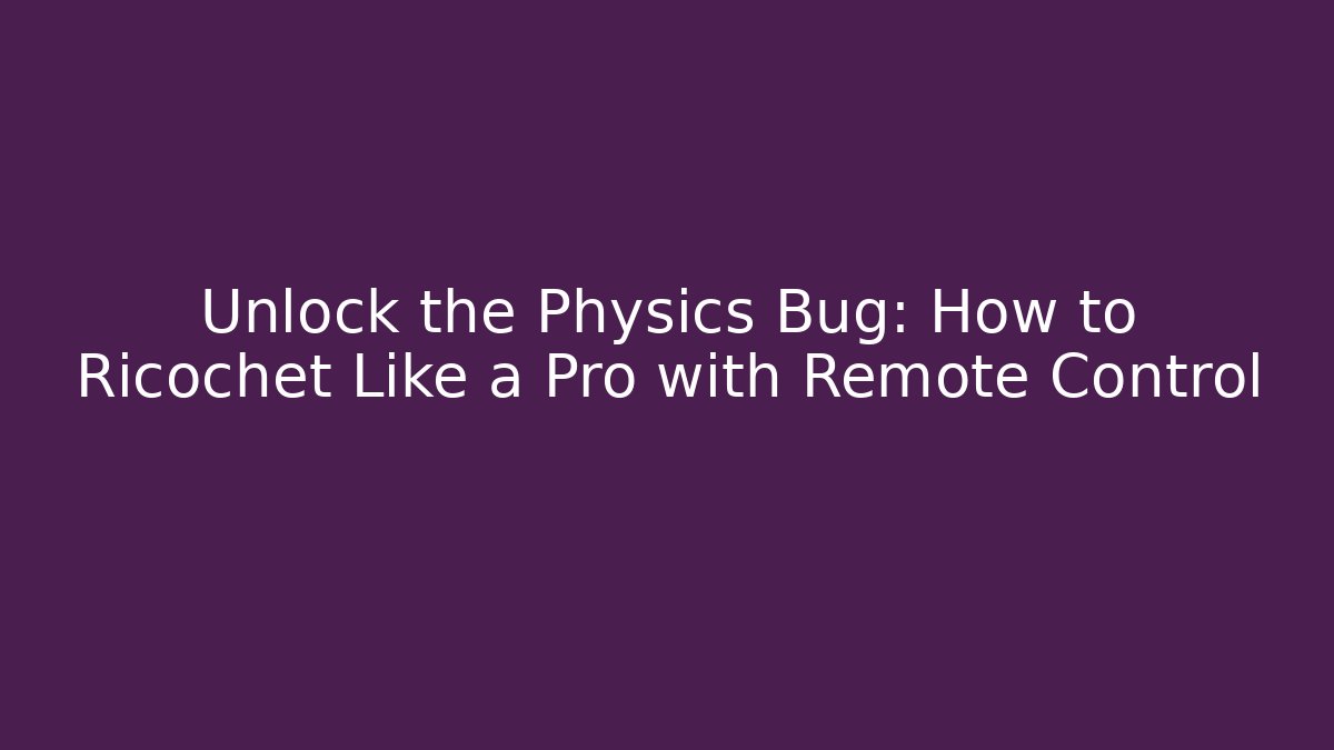 Unlock the Physics Bug: How to Ricochet Like a Pro with Remote Control