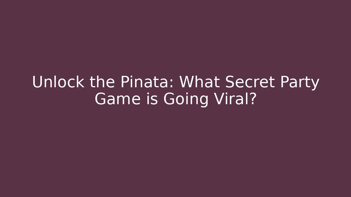 Unlock the Piñata: What Secret Party Game is Going Viral?