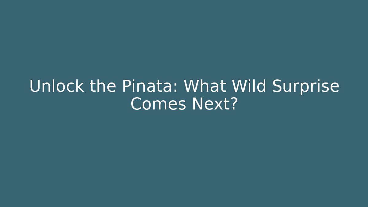 Unlock the Piñata: What Wild Surprise Comes Next?