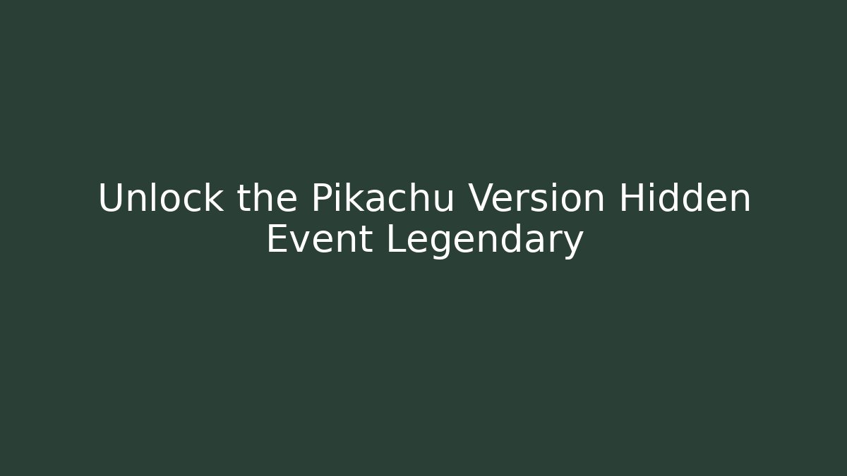 Unlock the Pikachu Version Hidden Event Legendary