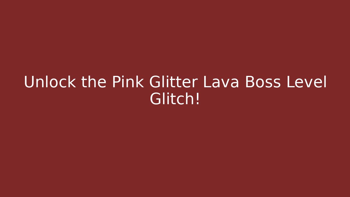Unlock the Pink Glitter Lava Boss Level Glitch!