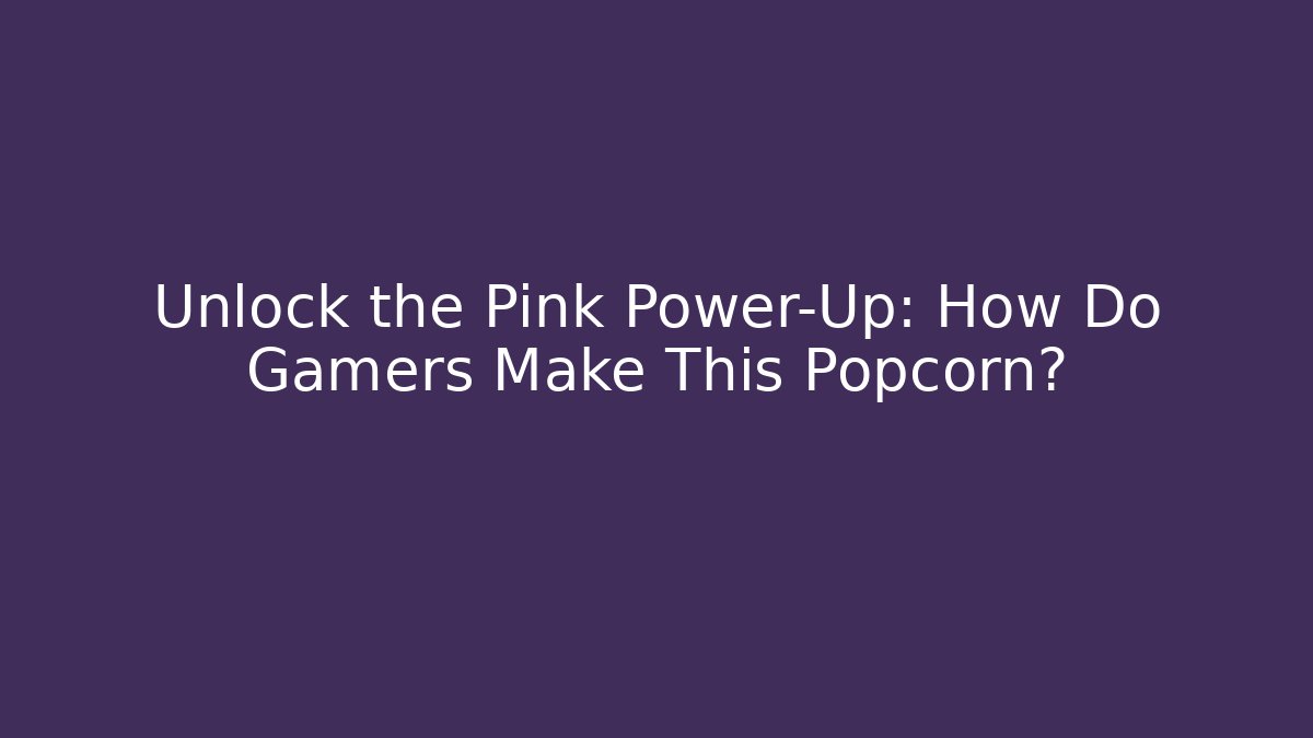 Unlock the Pink Power-Up: How Do Gamers Make This Popcorn?