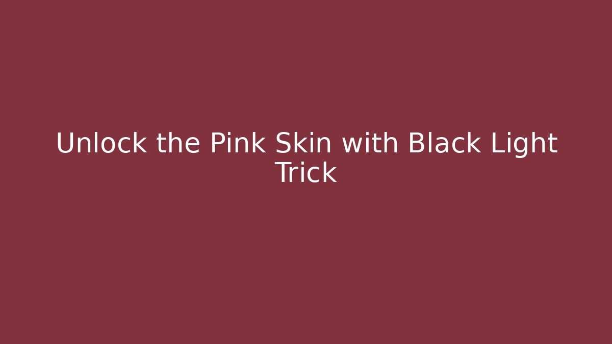 Unlock the Pink Skin with Black Light Trick