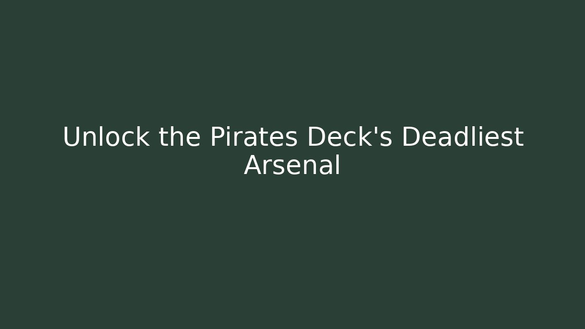 Unlock the Pirates Deck's Deadliest Arsenal