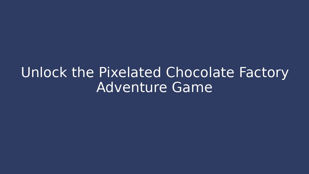 Unlock the Pixelated Chocolate Factory Adventure Game