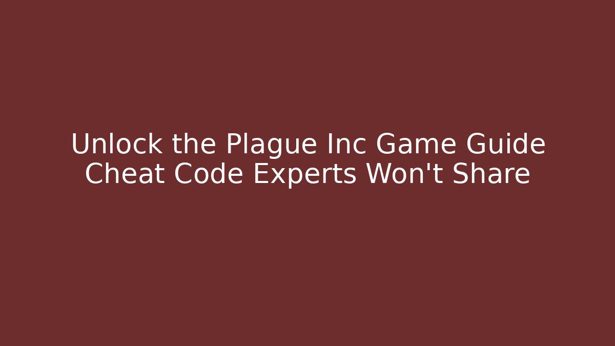 Unlock the Plague Inc Game Guide Cheat Code Experts Won't Share