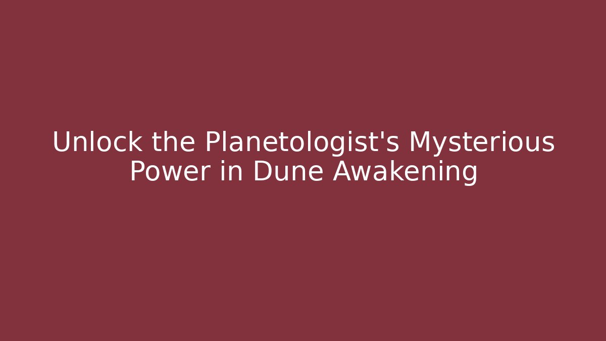 Unlock the Planetologist's Mysterious Power in Dune Awakening - Critter Realm