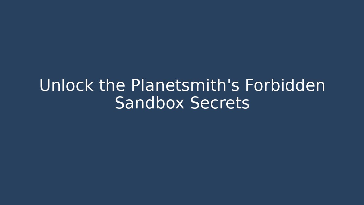 Unlock the Planetsmith’s Forbidden Sandbox Secrets - Critter Realm