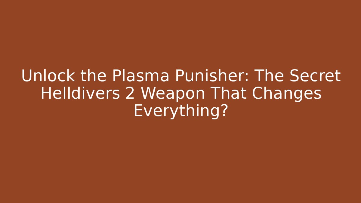 Unlock the Plasma Punisher: The Secret Helldivers 2 Weapon That Changes Everything?
