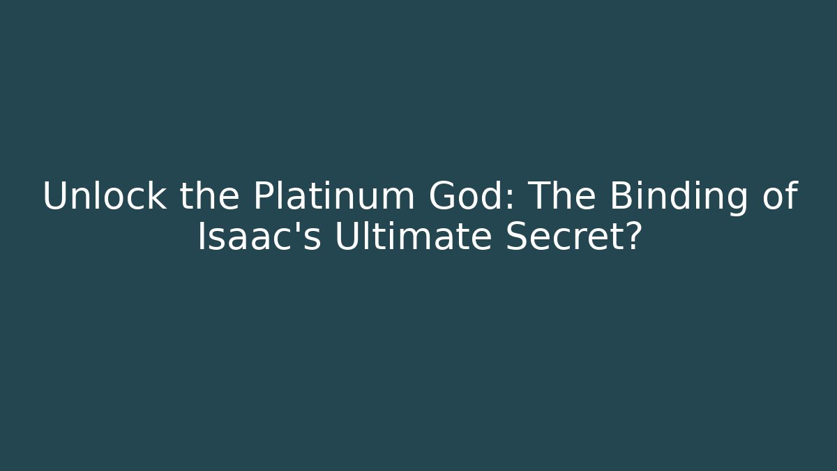 Unlock the Platinum God: The Binding of Isaac's Ultimate Secret?