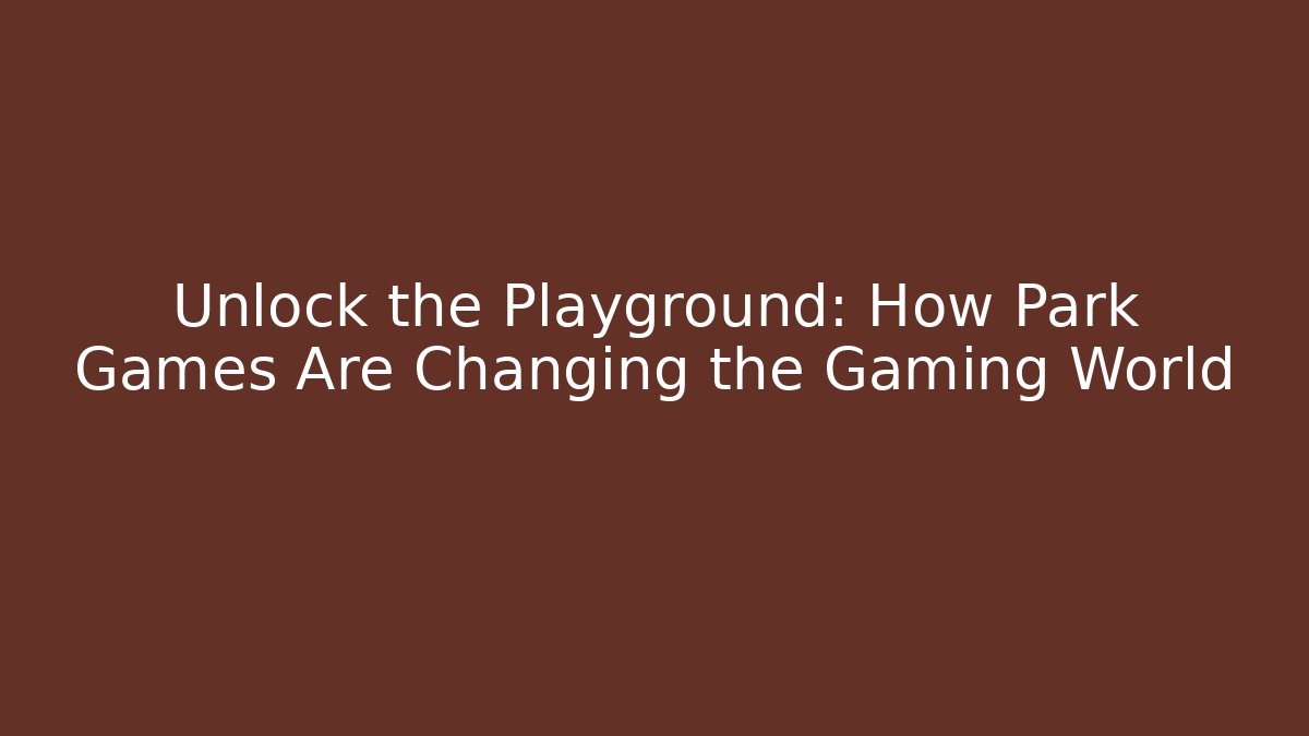 Unlock the Playground: How Park Games Are Changing the Gaming World