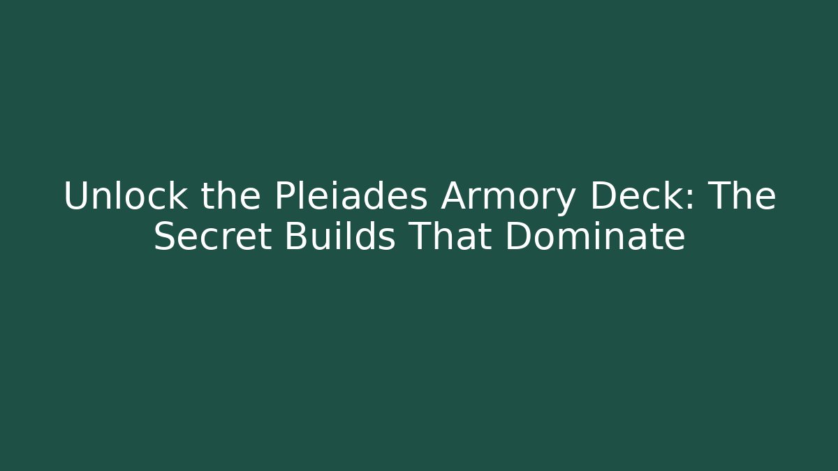 Unlock the Pleiades Armory Deck: The Secret Builds That Dominate