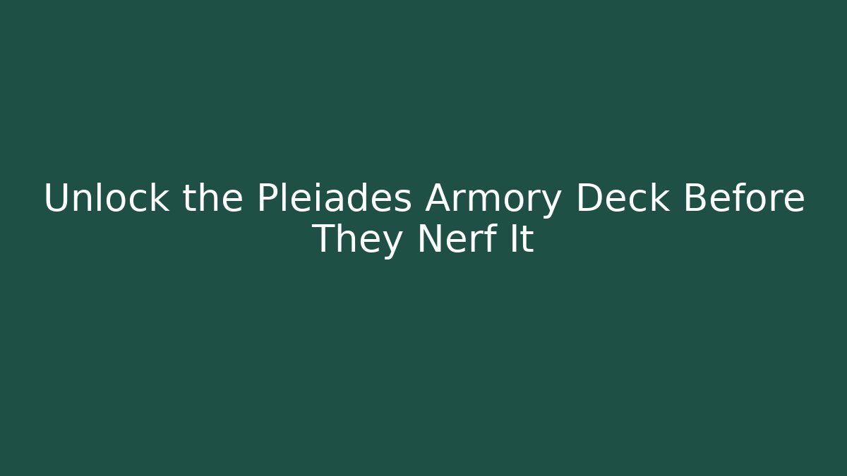 Unlock the Pleiades Armory Deck Before They Nerf It