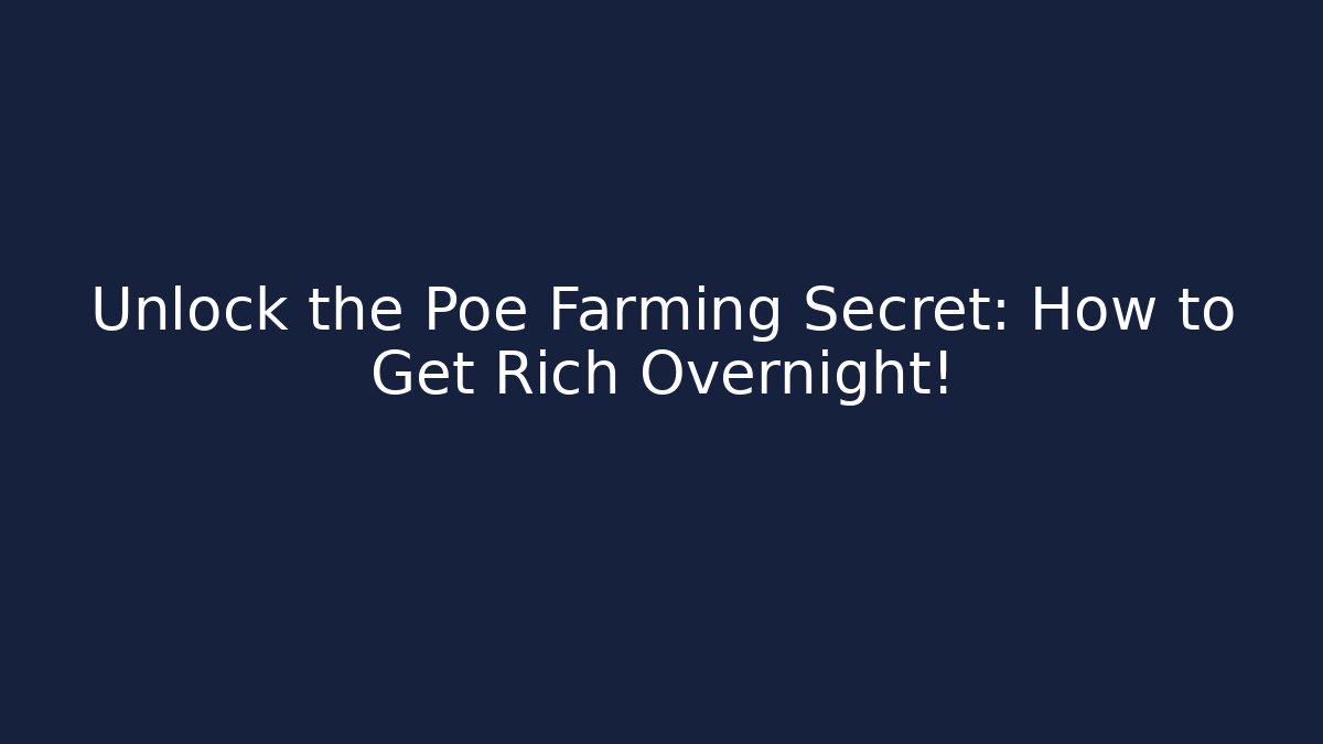 Unlock the Poe Farming Secret: How to Get Rich Overnight!
