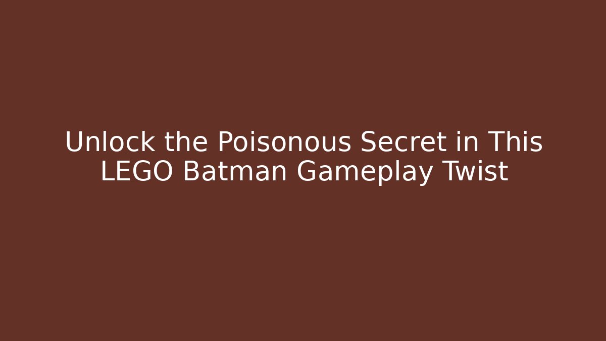 Unlock the Poisonous Secret in This LEGO Batman Gameplay Twist