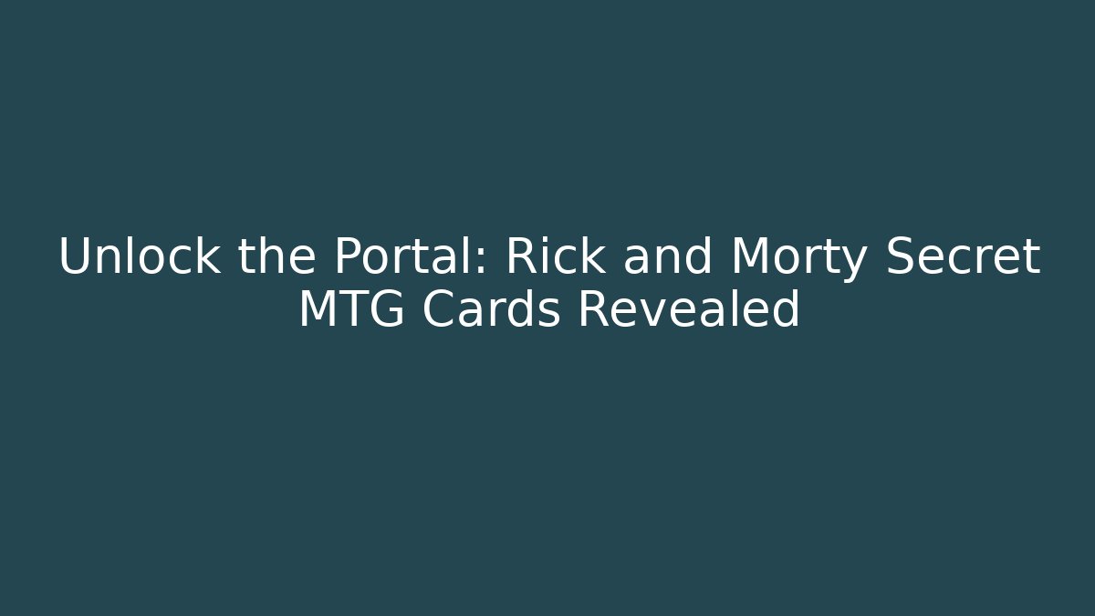 Unlock the Portal: Rick and Morty Secret MTG Cards Revealed