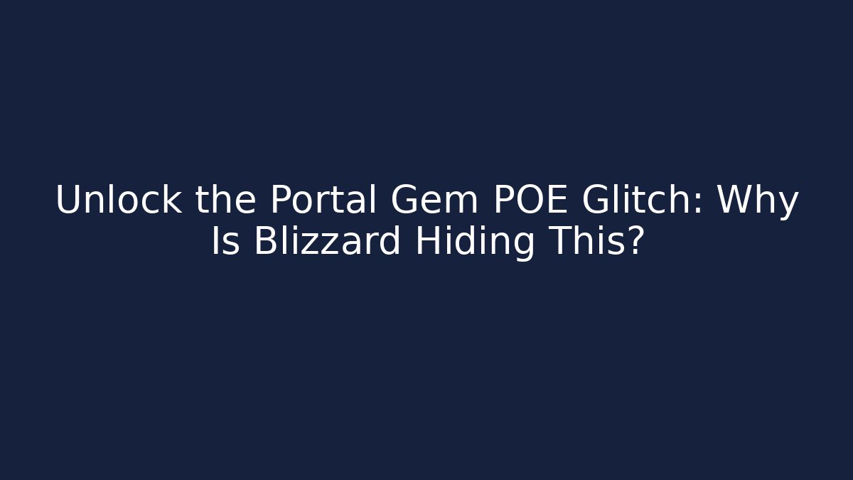 Unlock the Portal Gem POE Glitch: Why Is Blizzard Hiding This?