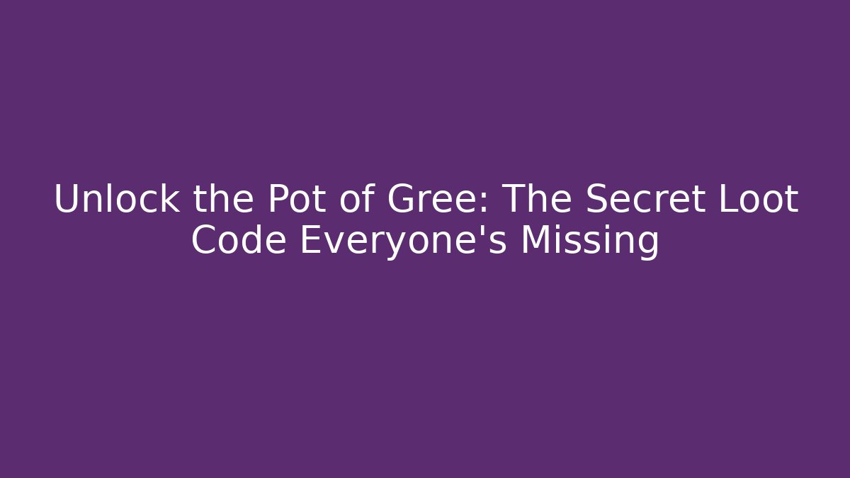 Unlock the Pot of Gree: The Secret Loot Code Everyone's Missing