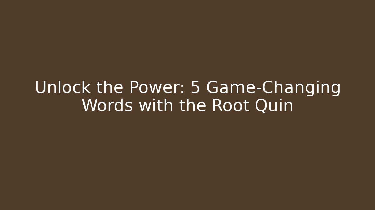 Unlock the Power: 5 Game-Changing Words with the Root Quin