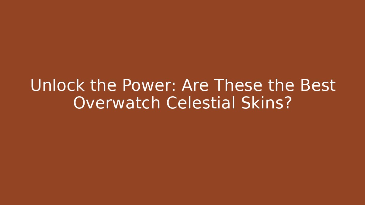 Unlock the Power: Are These the Best Overwatch Celestial Skins?