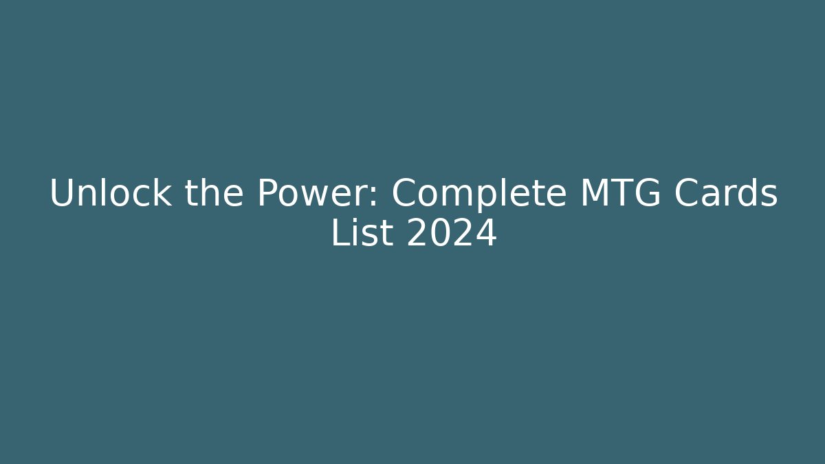 Unlock the Power: Complete MTG Cards List 2024 - Critter Realm