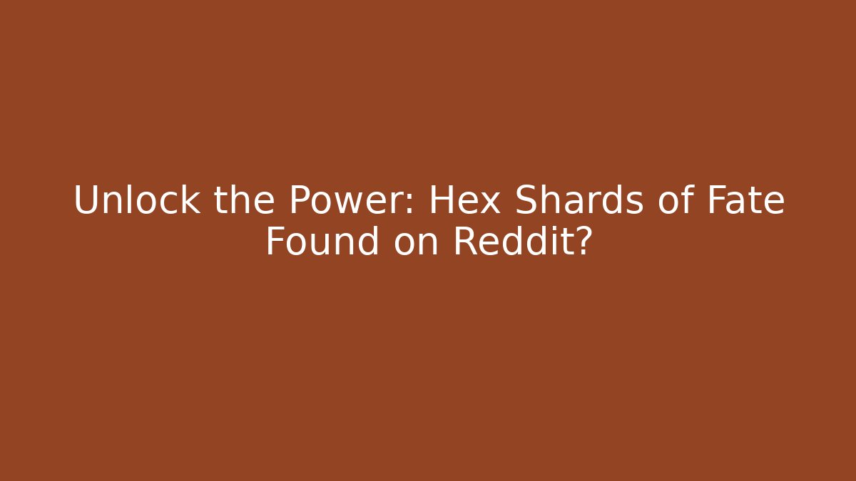 Unlock the Power: Hex Shards of Fate Found on Reddit?