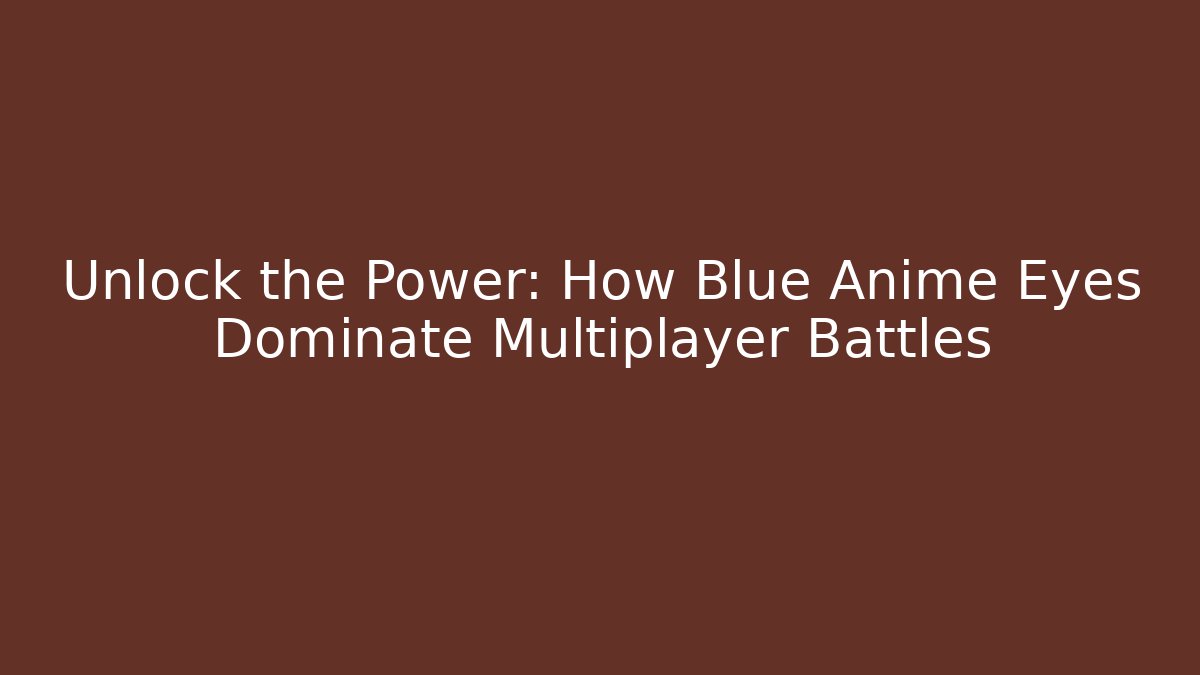 Unlock the Power: How Blue Anime Eyes Dominate Multiplayer Battles