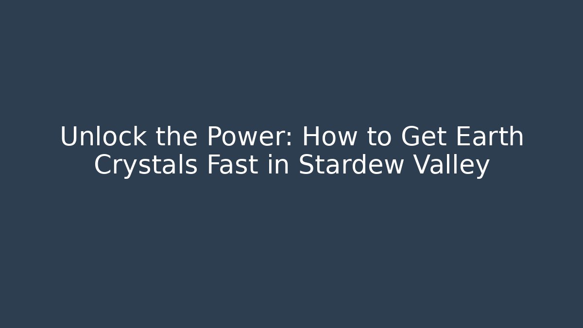 Unlock the Power: How to Get Earth Crystals Fast in Stardew Valley
