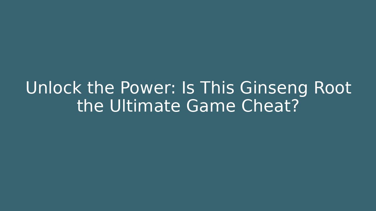 Unlock the Power: Is This Ginseng Root the Ultimate Game Cheat?