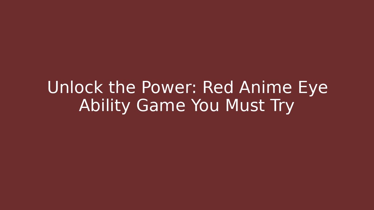 Unlock the Power: Red Anime Eye Ability Game You Must Try