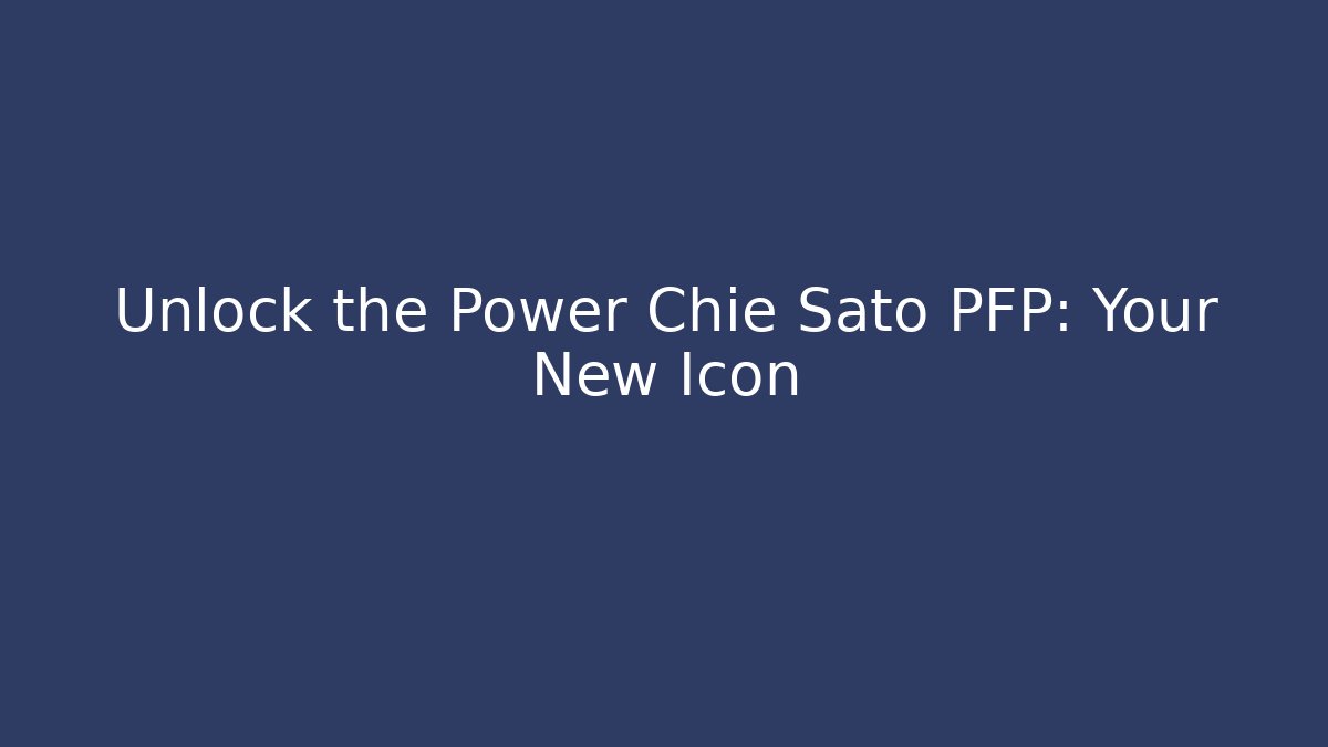 Unlock the Power Chie Sato PFP: Your New Icon