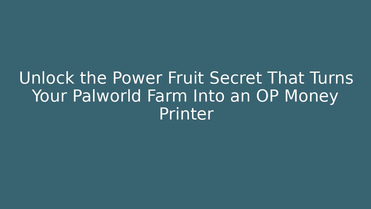Unlock the Power Fruit Secret That Turns Your Palworld Farm Into an OP Money Printer