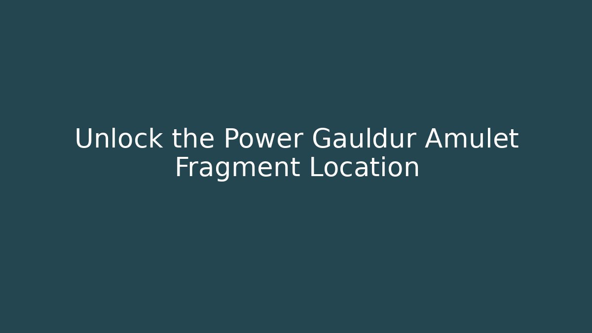 Unlock the Power Gauldur Amulet Fragment Location